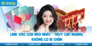 Link Vào 123B Mới Nhất - Truy Cập Nhanh, Không Lo Bị Chặn